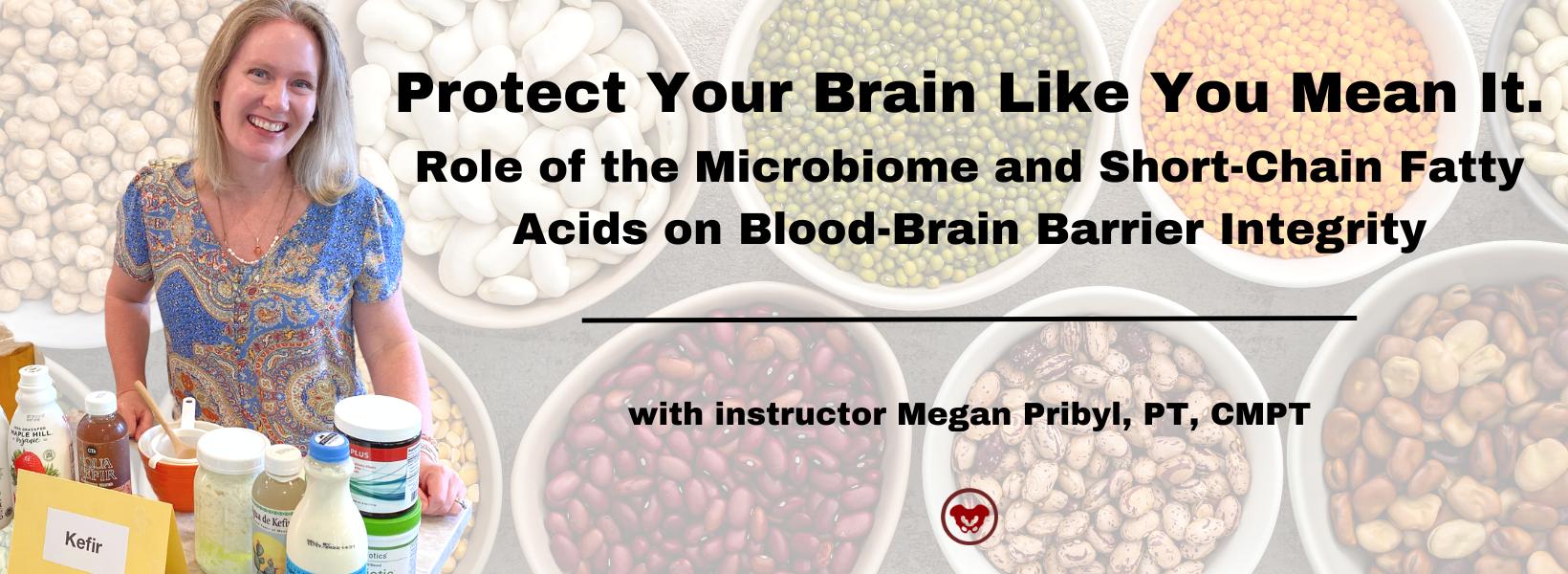 Protect Your Brain Like You Mean It.
Role of the Microbiome and Short-Chain Fatty Acids 
on Blood-Brain Barrier Integrity