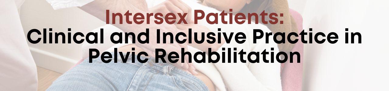 Intersex Patients:  Clinical and Inclusive Practice in Pelvic Rehabilitation