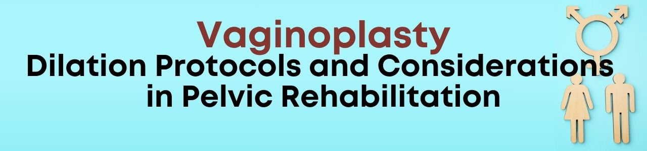 Vaginoplasty Dilation Protocols and Considerations in Pelvic Rehabilitation