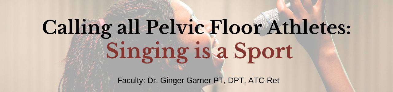 Calling all Pelvic Floor Athletes: Singing is a Sport