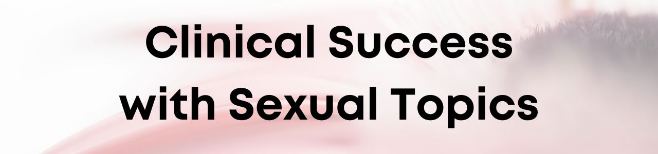 Clinical Success with Sexual Topics