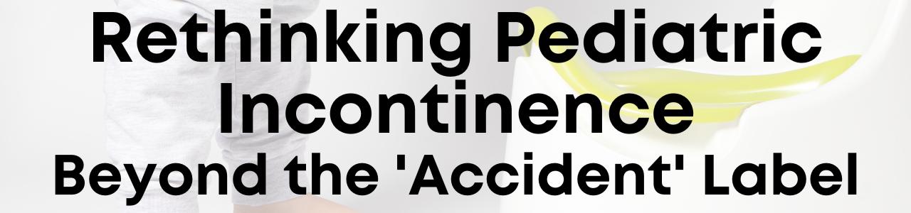 Rethinking Pediatric Incontinence