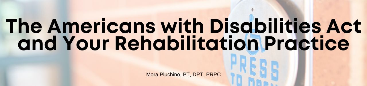 The Americans with Disabilities Act and Your Rehabilitation Practice